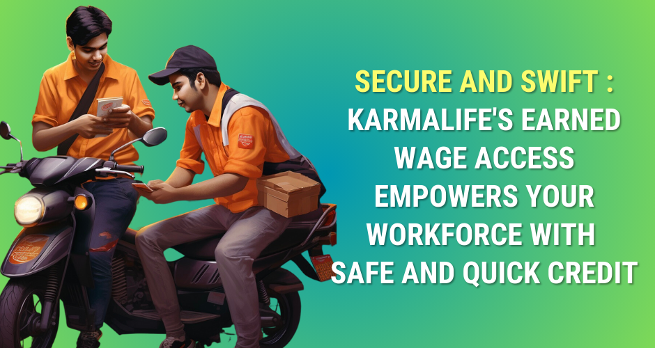Secure and Swift: KarmaLife’s Earned Wage Access Empowers Your Workforce with Safe and Quick Credit