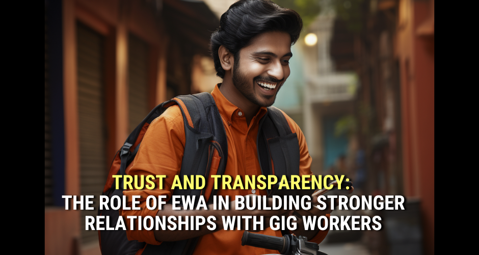 Trust and Transparency: The Role of EWA in Building Stronger Relationships with Gig Workers