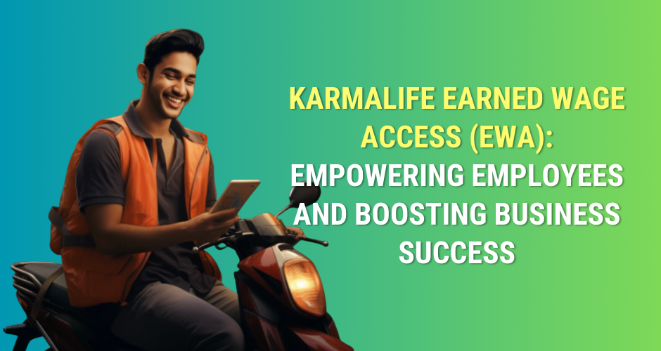 KarmaLife Earned Wage Access (EWA): Empowering Employees and Boosting Business Success