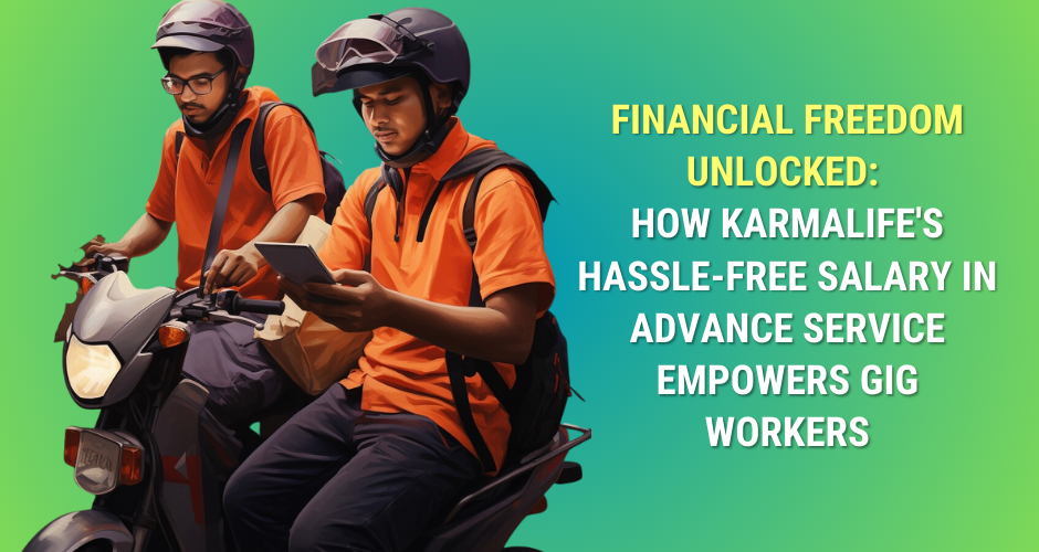 Financial Freedom Unlocked: How KarmaLife’s Hassle-Free Salary in Advance Service Empowers Gig Workers